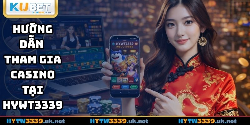 Hướng dẫn tham gia casino tại hywt3339
