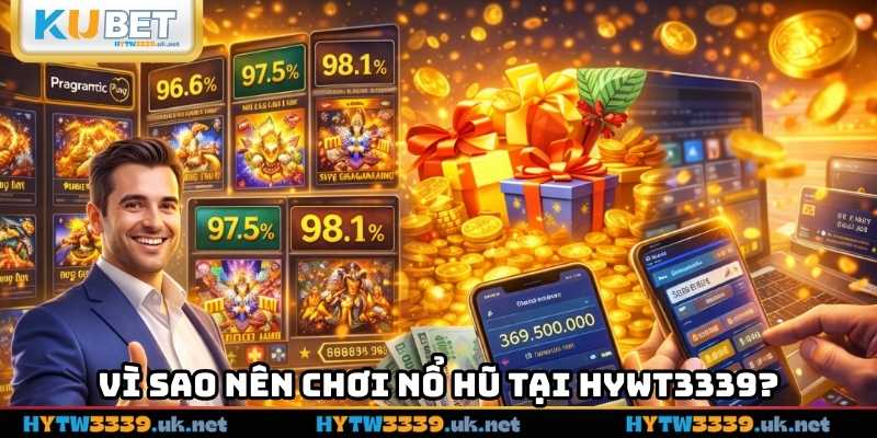 Vì sao nên chơi nổ hũ tại hywt3339?